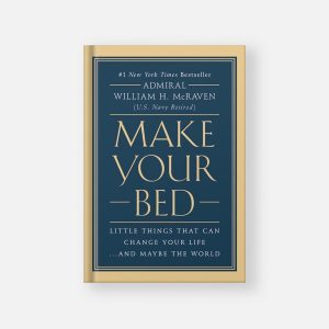 Make Your Bed: Little Things That Can Change Your Life...And Maybe the World